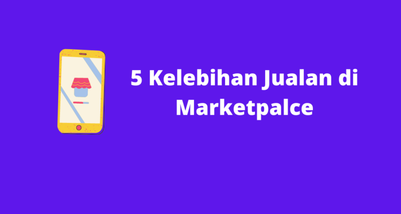 5 kelebihan jualan di marketplace yang harus anda tahu