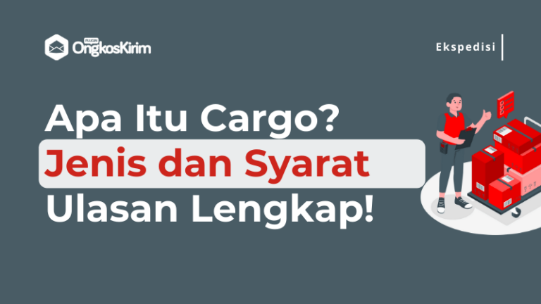 Apa Itu Pengiriman Cargo? Pengertian, Jenis dan Syaratnya [Lengkap!]