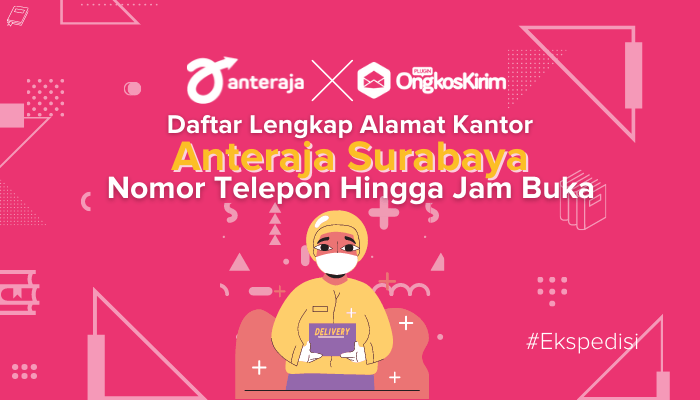 Daftar Lengkap Kantor Anteraja Surabaya Hingga Jam Buka!