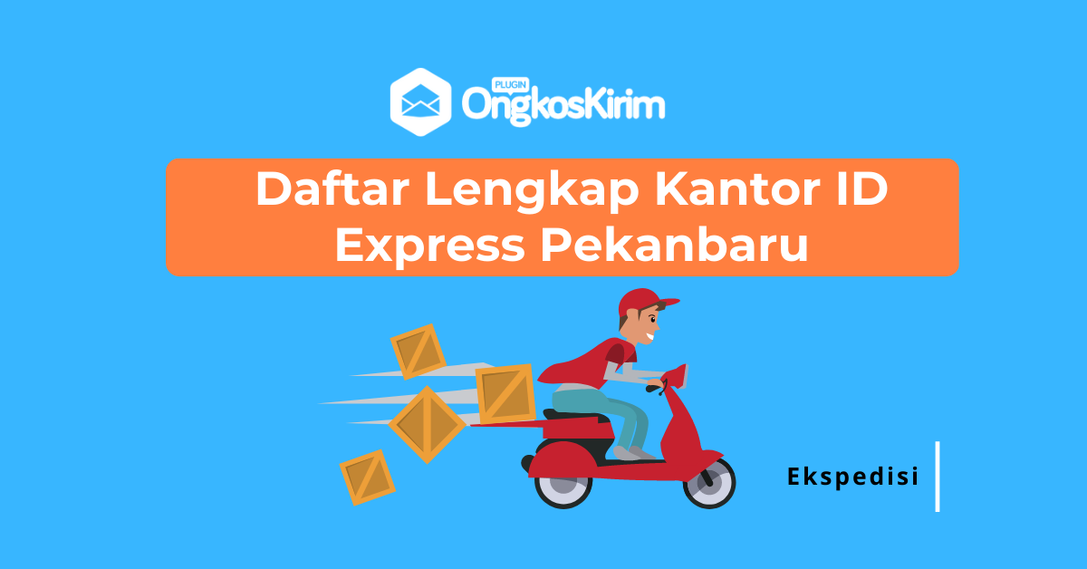 Daftar lengkap kantor id express pekanbaru: mulai dari kantor pusat hingga agennya