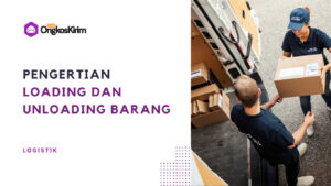 Pengertian Loading & Unloading Barang pada Logistik - Loading Barang ...