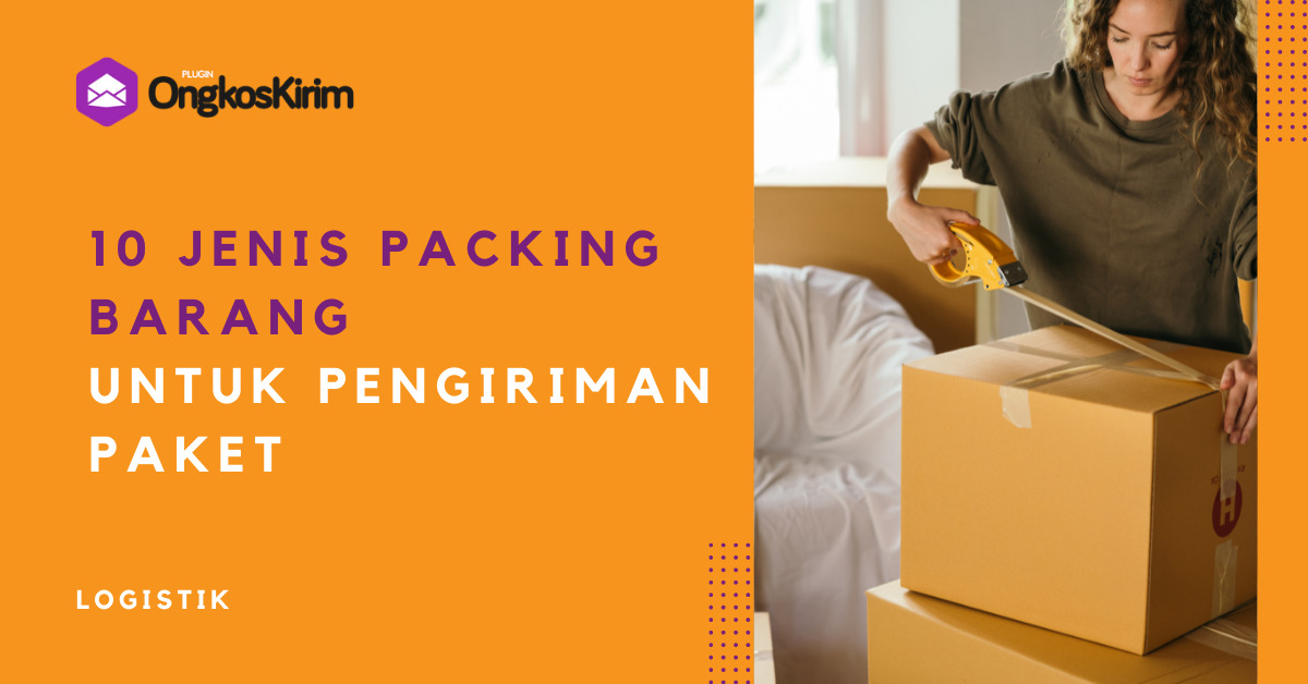 10 jenis packing barang yang aman untuk pengiriman paket